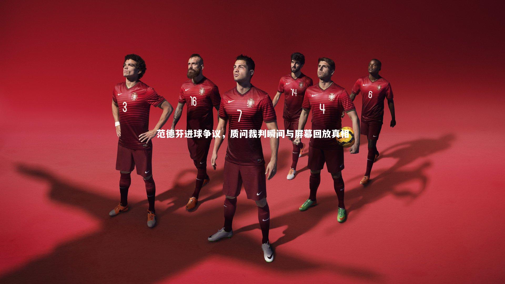 范德芬进球争议，质问裁判瞬间与屏幕回放真相