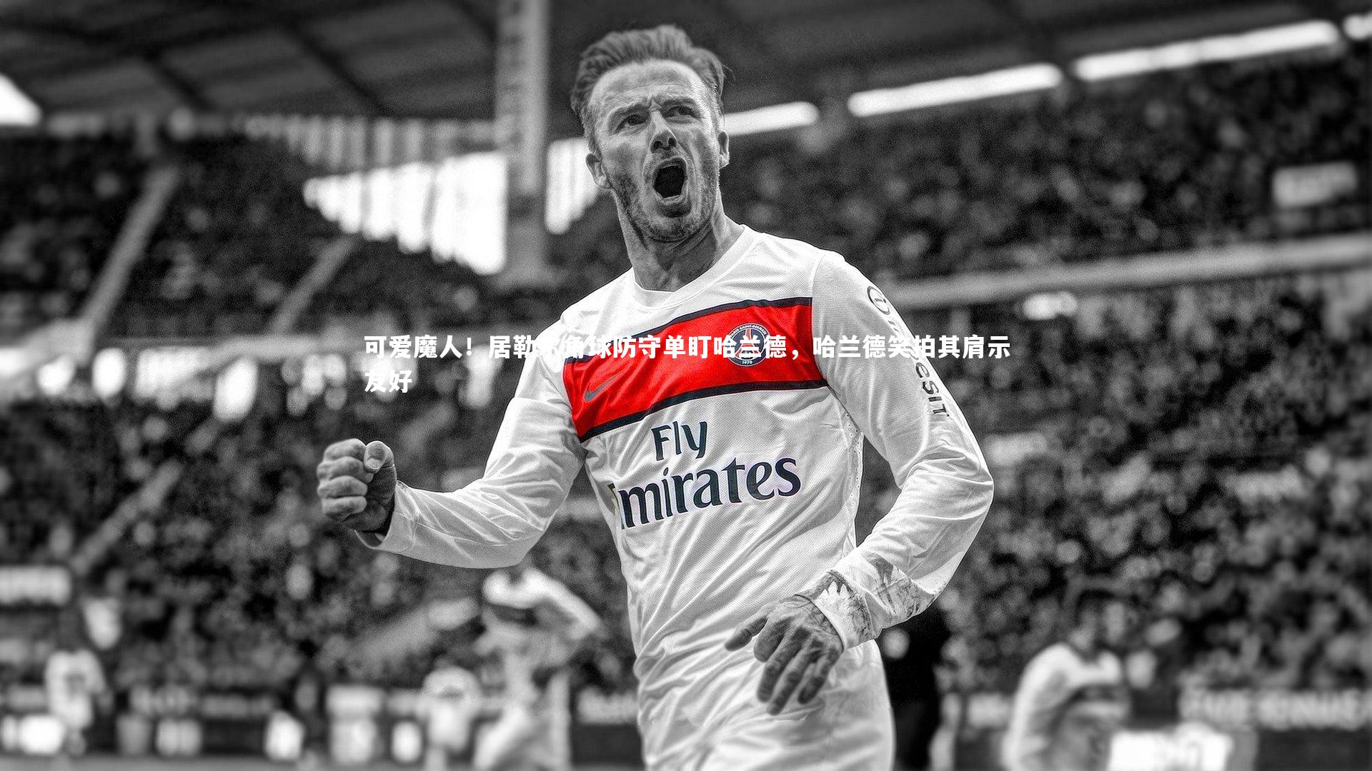 可爱魔人！居勒尔角球防守单盯哈兰德，哈兰德笑拍其肩示友好