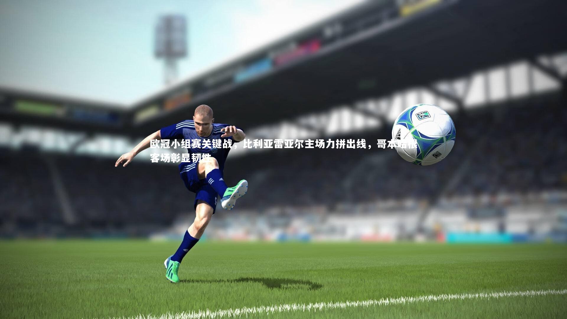 欧冠小组赛关键战，比利亚雷亚尔主场力拼出线，哥本哈根客场彰显韧性