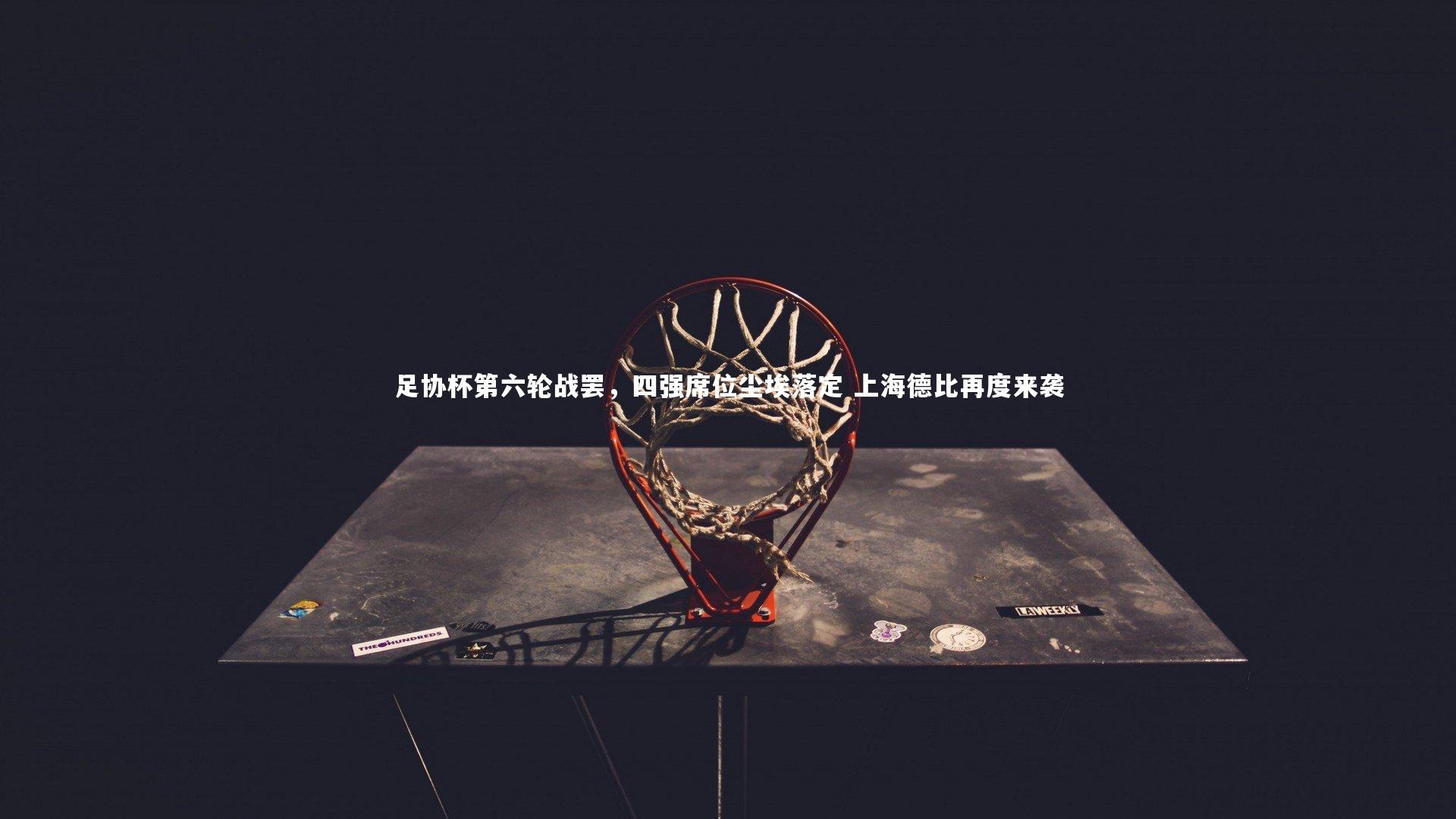 足协杯第六轮战罢，四强席位尘埃落定 上海德比再度来袭