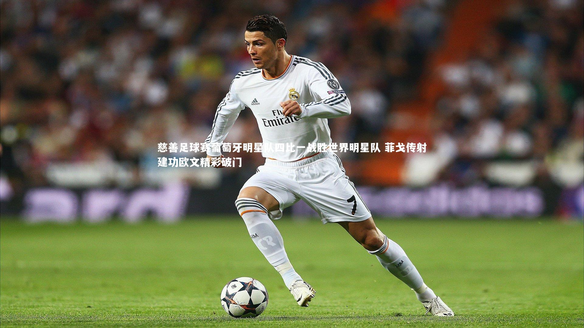 开云体育平台|慈善足球赛葡萄牙明星队四比一战胜世界明星队 菲戈传射建功欧文精彩破门